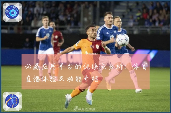 必赢应用平台的优缺点分析：体育直播体验及功能介绍